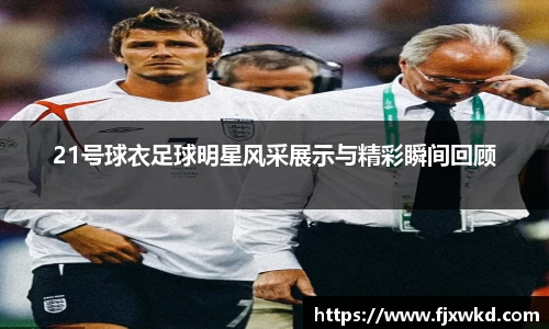 21号球衣足球明星风采展示与精彩瞬间回顾